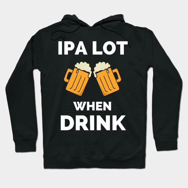 IPA Lot When I Drink - Gift For Boys, Girls, Dad, Mom, Friend, Beer Lovers - Craft Beer Lover Funny Hoodie by Famgift